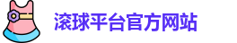 滚球平台(集团)官方网站 | 滚球购买平台